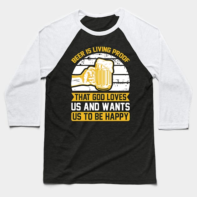 Beer Is Living Proof That God Loves Us And Wants Us To Be Happy  T Shirt For Women Men Baseball T-Shirt by QueenTees